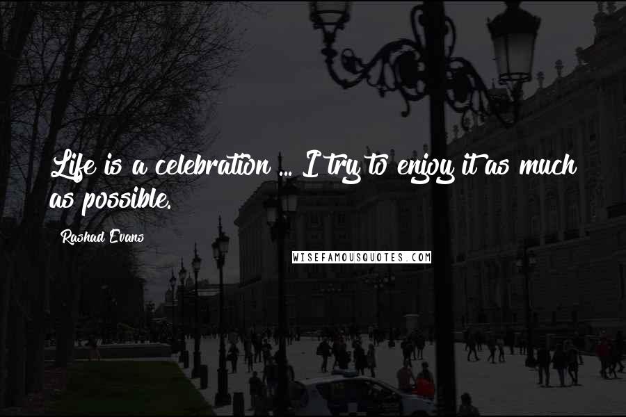 Rashad Evans Quotes: Life is a celebration ... I try to enjoy it as much as possible.