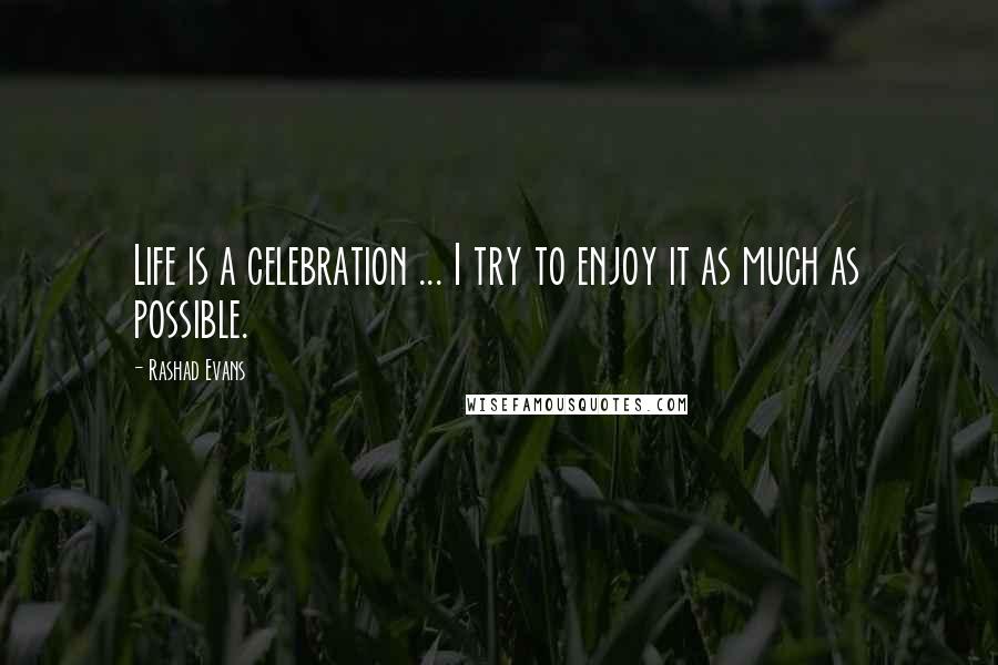 Rashad Evans Quotes: Life is a celebration ... I try to enjoy it as much as possible.