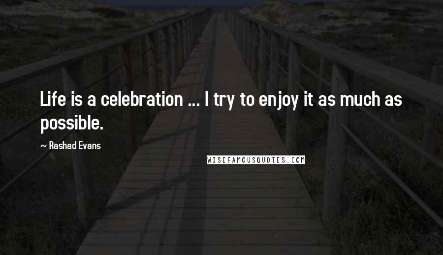 Rashad Evans Quotes: Life is a celebration ... I try to enjoy it as much as possible.