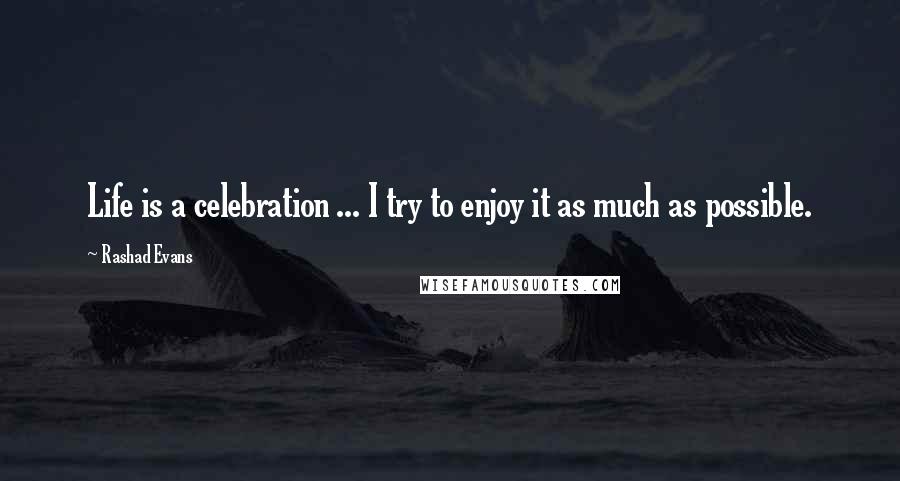 Rashad Evans Quotes: Life is a celebration ... I try to enjoy it as much as possible.