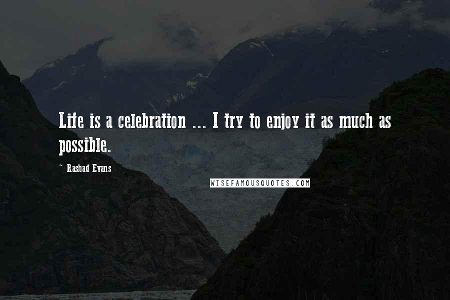 Rashad Evans Quotes: Life is a celebration ... I try to enjoy it as much as possible.