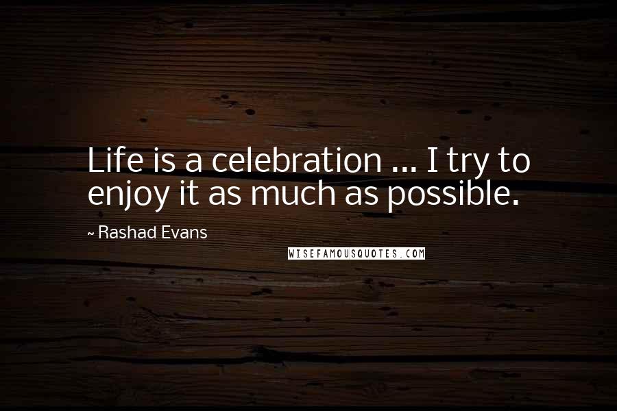 Rashad Evans Quotes: Life is a celebration ... I try to enjoy it as much as possible.