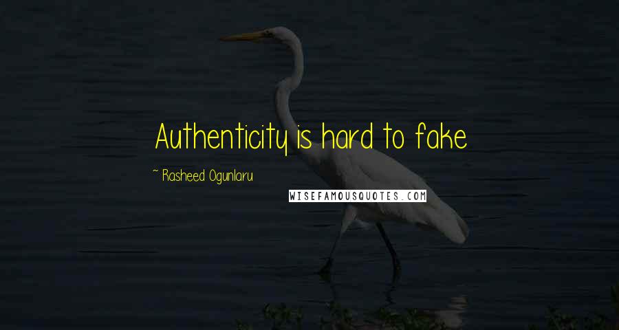 Rasheed Ogunlaru Quotes: Authenticity is hard to fake