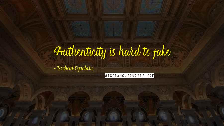 Rasheed Ogunlaru Quotes: Authenticity is hard to fake