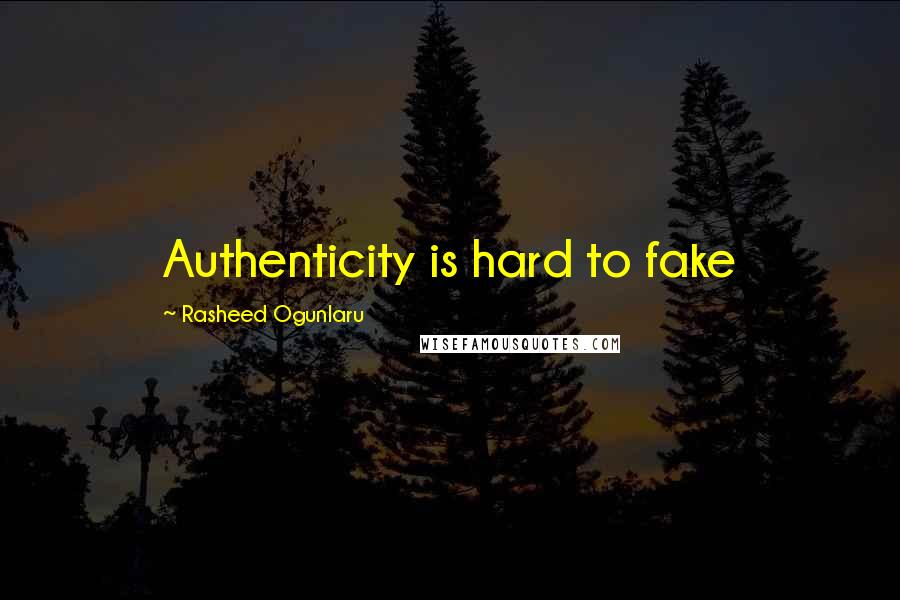 Rasheed Ogunlaru Quotes: Authenticity is hard to fake