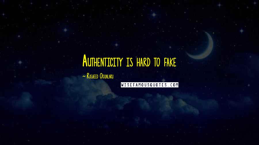 Rasheed Ogunlaru Quotes: Authenticity is hard to fake