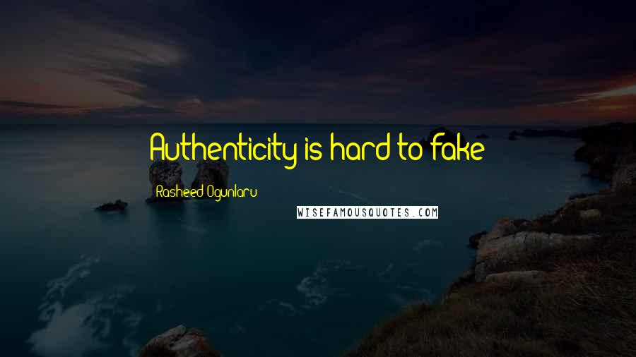 Rasheed Ogunlaru Quotes: Authenticity is hard to fake