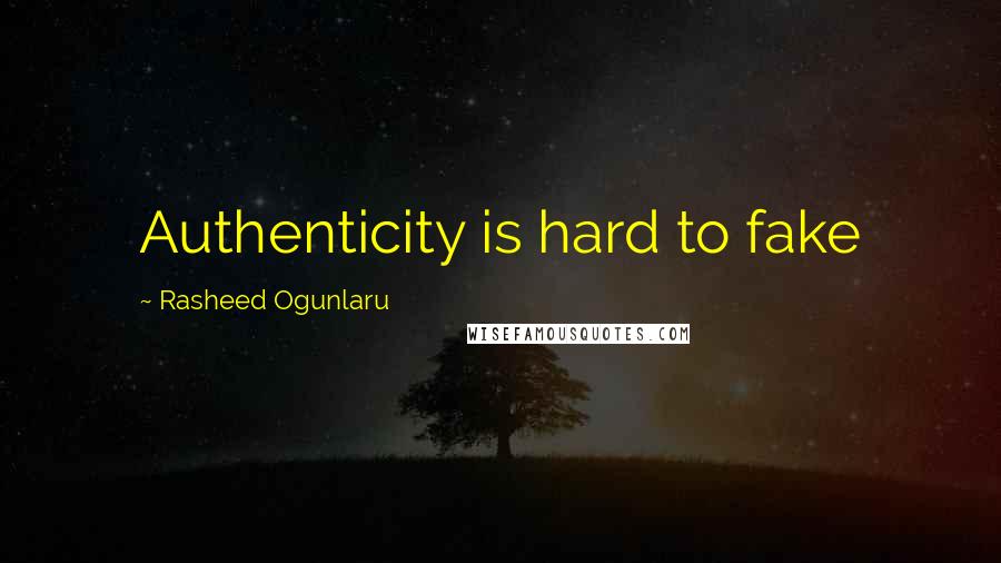 Rasheed Ogunlaru Quotes: Authenticity is hard to fake