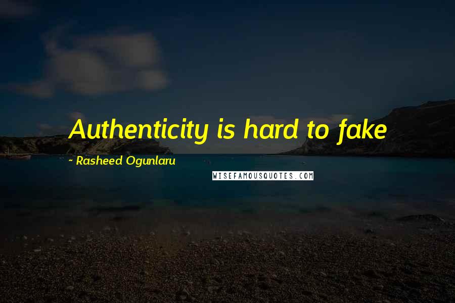 Rasheed Ogunlaru Quotes: Authenticity is hard to fake