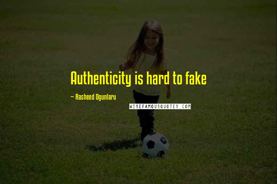 Rasheed Ogunlaru Quotes: Authenticity is hard to fake