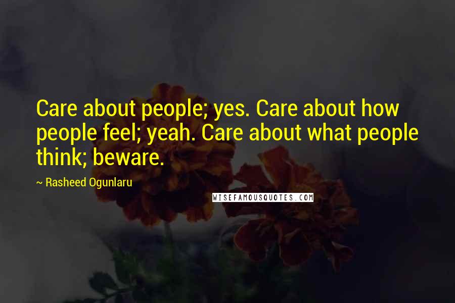 Rasheed Ogunlaru Quotes: Care about people; yes. Care about how people feel; yeah. Care about what people think; beware.