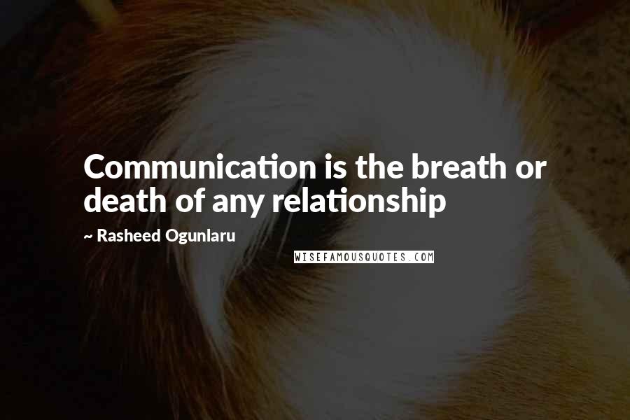 Rasheed Ogunlaru Quotes: Communication is the breath or death of any relationship