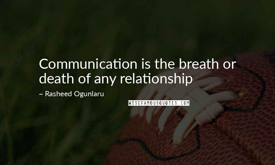 Rasheed Ogunlaru Quotes: Communication is the breath or death of any relationship