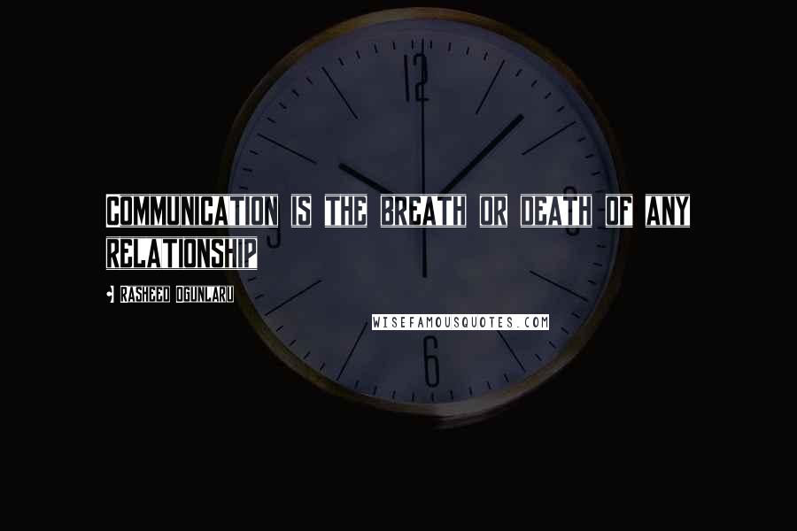 Rasheed Ogunlaru Quotes: Communication is the breath or death of any relationship