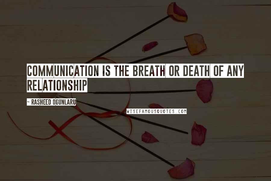 Rasheed Ogunlaru Quotes: Communication is the breath or death of any relationship