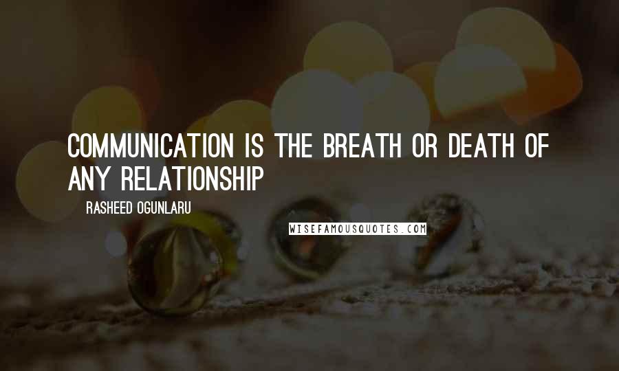 Rasheed Ogunlaru Quotes: Communication is the breath or death of any relationship