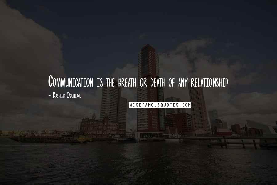 Rasheed Ogunlaru Quotes: Communication is the breath or death of any relationship