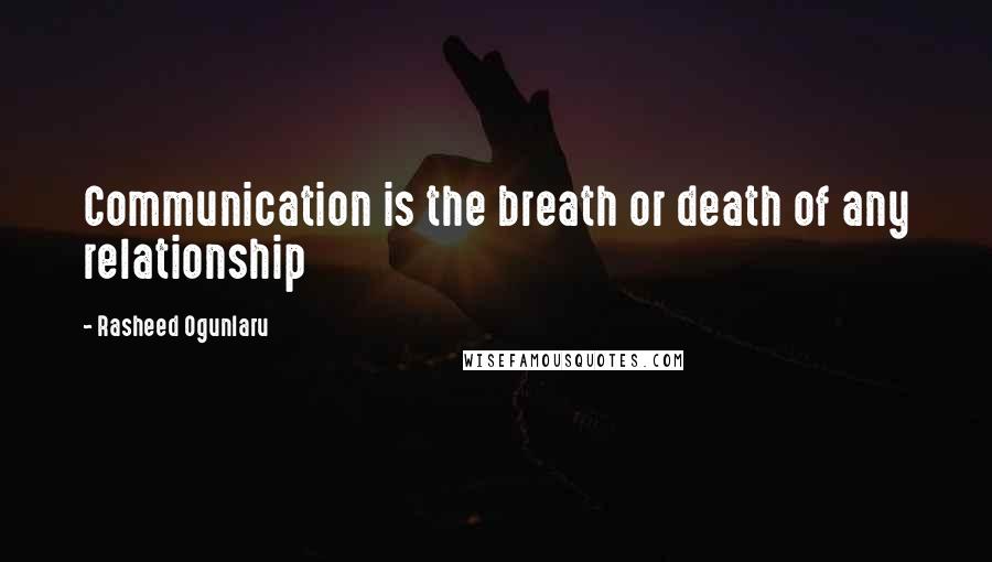 Rasheed Ogunlaru Quotes: Communication is the breath or death of any relationship