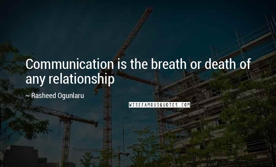Rasheed Ogunlaru Quotes: Communication is the breath or death of any relationship