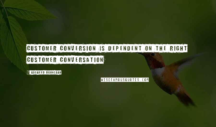 Rasheed Ogunlaru Quotes: Customer conversion is dependent on the right customer conversation