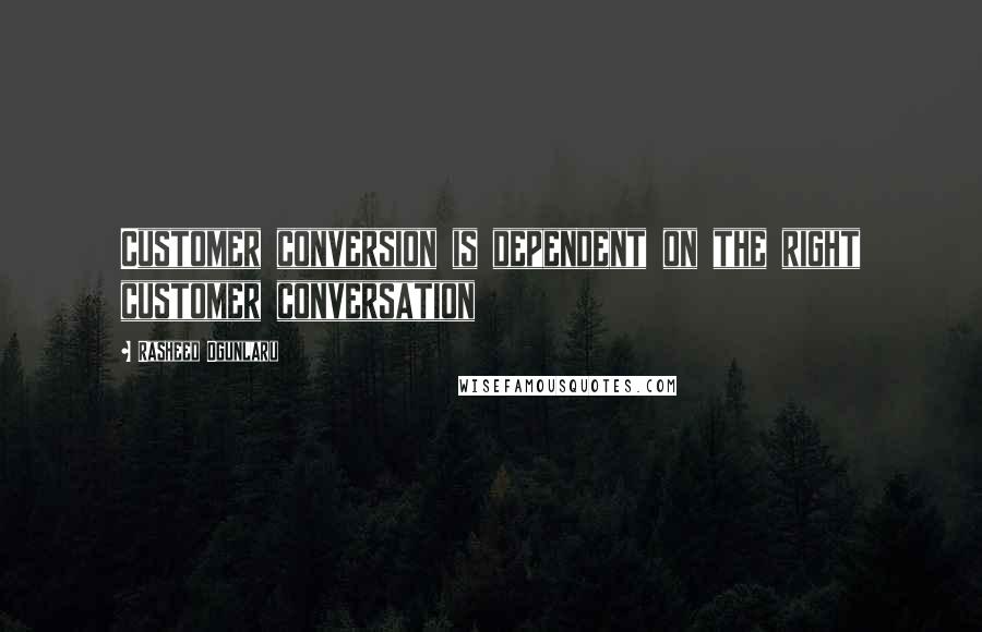 Rasheed Ogunlaru Quotes: Customer conversion is dependent on the right customer conversation