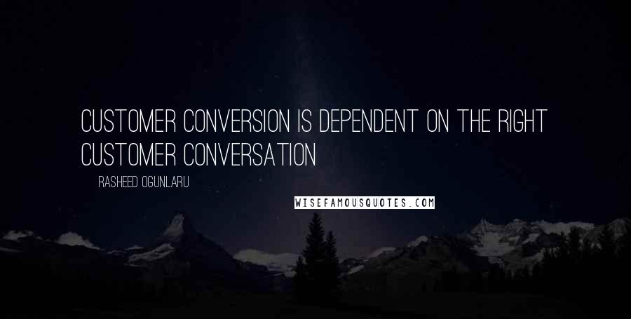 Rasheed Ogunlaru Quotes: Customer conversion is dependent on the right customer conversation