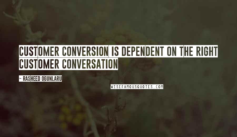 Rasheed Ogunlaru Quotes: Customer conversion is dependent on the right customer conversation