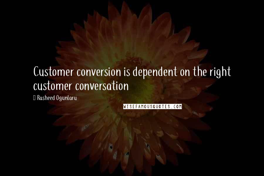 Rasheed Ogunlaru Quotes: Customer conversion is dependent on the right customer conversation