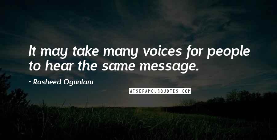 Rasheed Ogunlaru Quotes: It may take many voices for people to hear the same message.