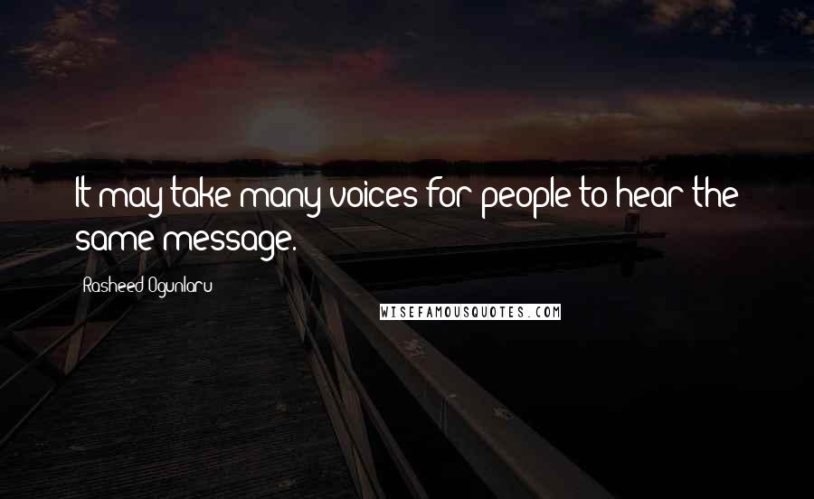 Rasheed Ogunlaru Quotes: It may take many voices for people to hear the same message.