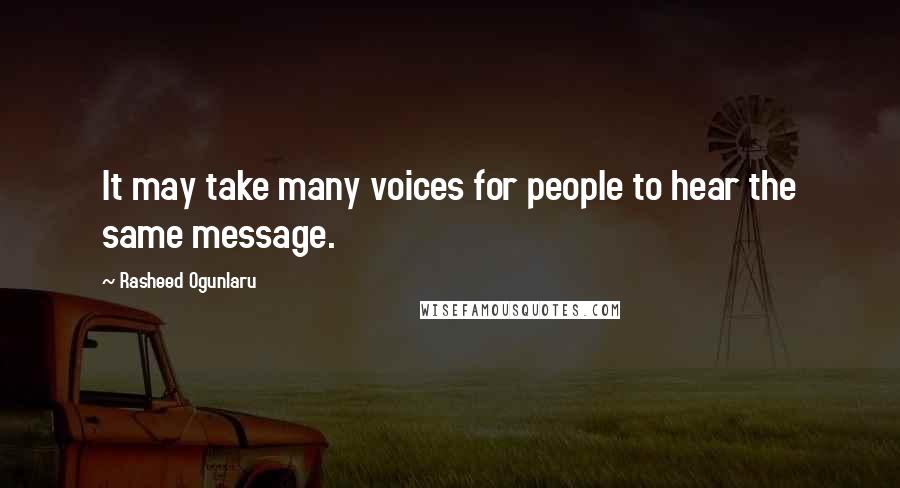 Rasheed Ogunlaru Quotes: It may take many voices for people to hear the same message.