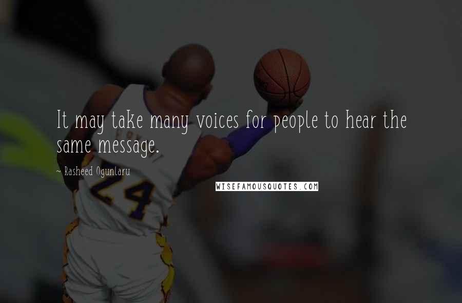 Rasheed Ogunlaru Quotes: It may take many voices for people to hear the same message.