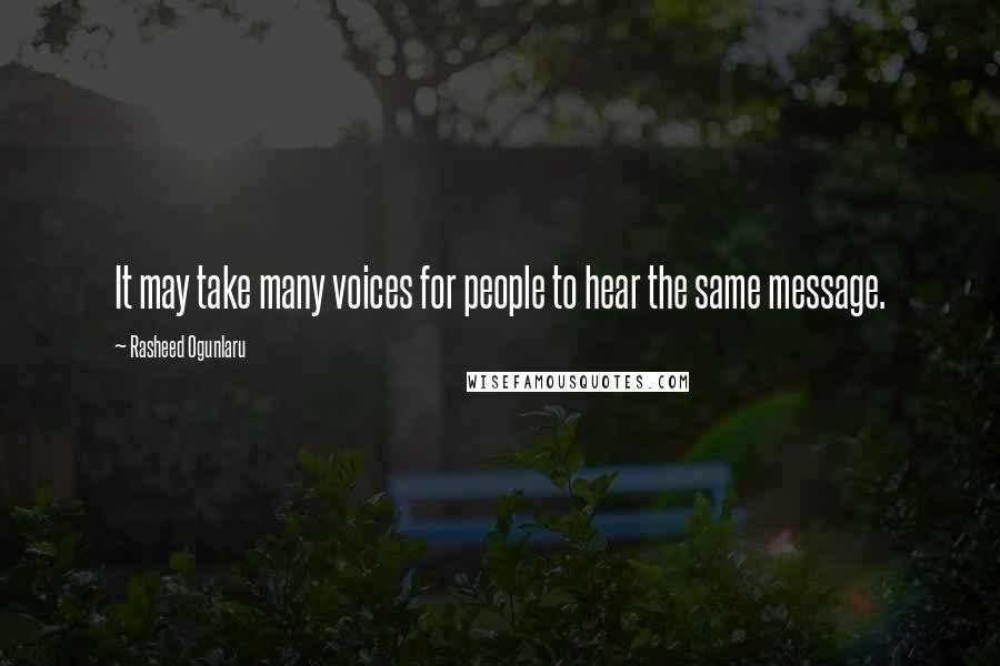 Rasheed Ogunlaru Quotes: It may take many voices for people to hear the same message.