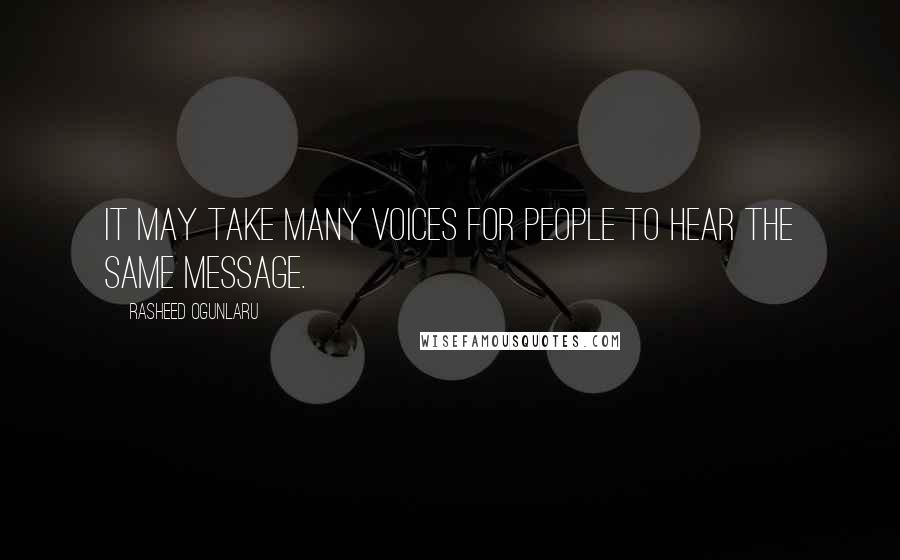 Rasheed Ogunlaru Quotes: It may take many voices for people to hear the same message.