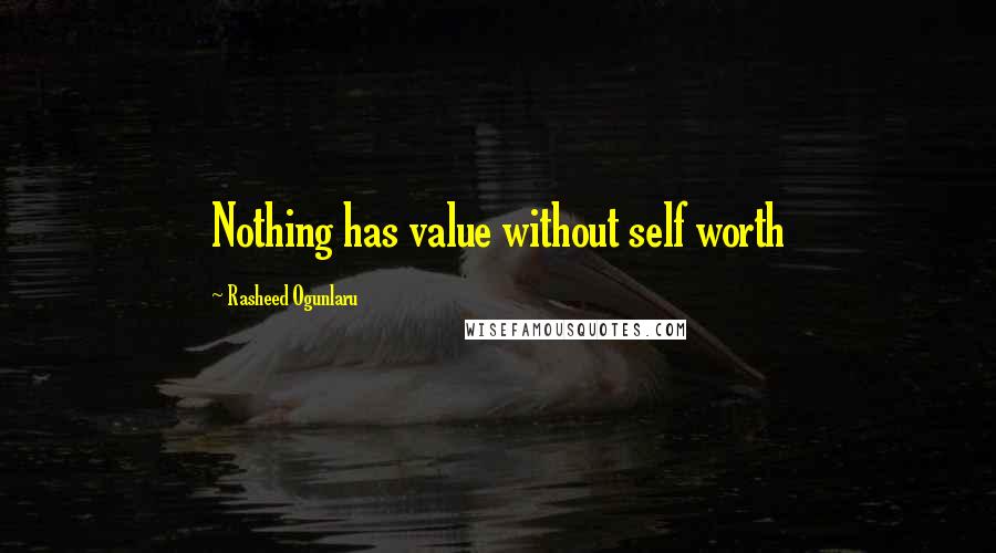 Rasheed Ogunlaru Quotes: Nothing has value without self worth