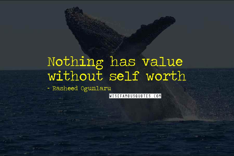 Rasheed Ogunlaru Quotes: Nothing has value without self worth