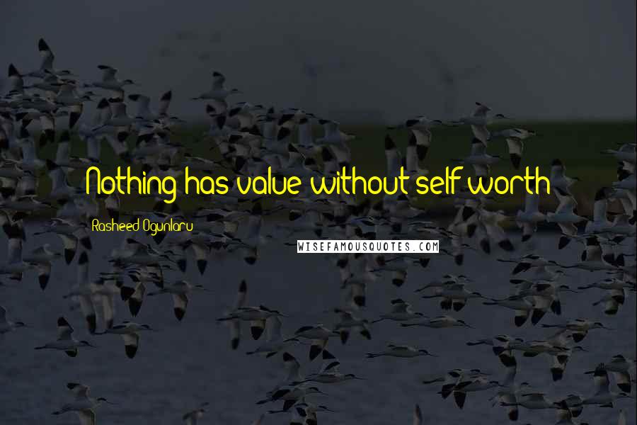 Rasheed Ogunlaru Quotes: Nothing has value without self worth