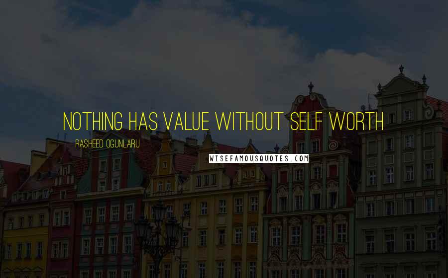 Rasheed Ogunlaru Quotes: Nothing has value without self worth