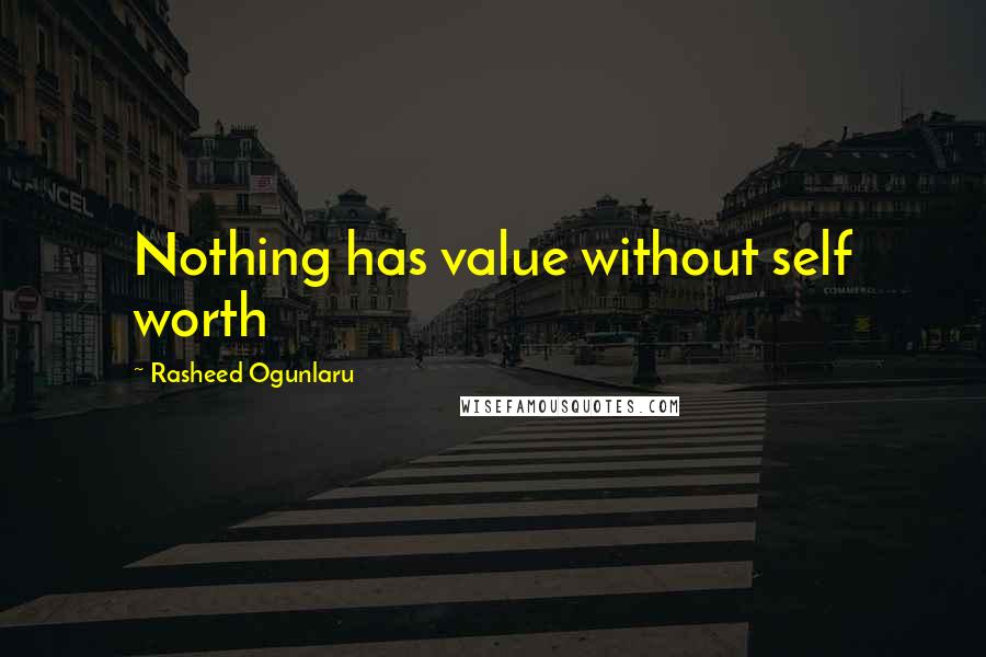 Rasheed Ogunlaru Quotes: Nothing has value without self worth