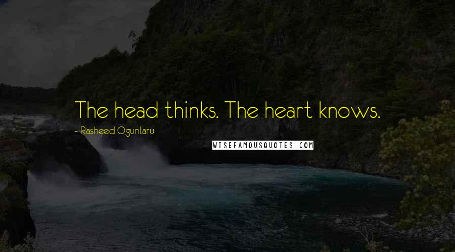 Rasheed Ogunlaru Quotes: The head thinks. The heart knows.