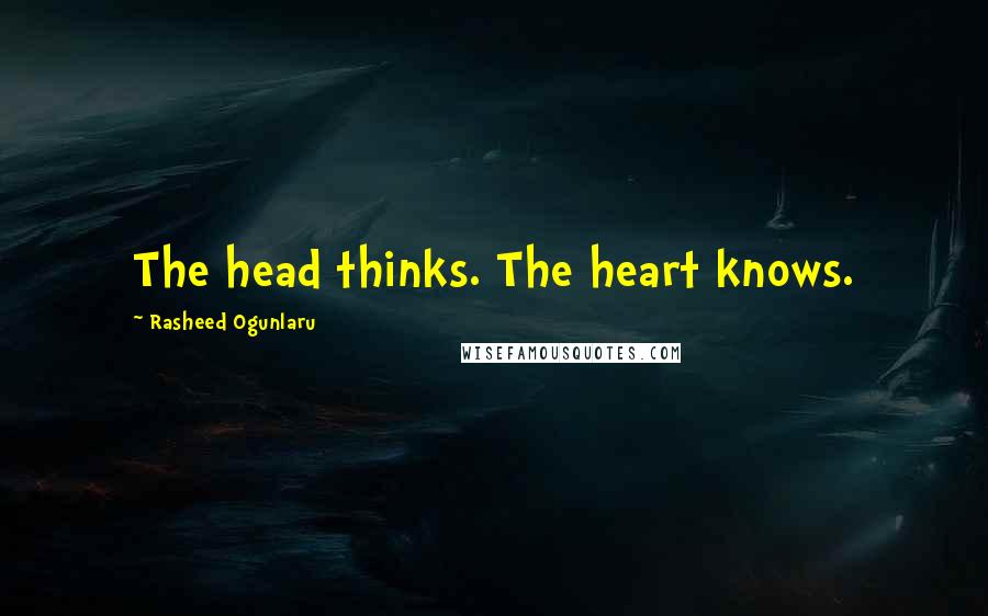 Rasheed Ogunlaru Quotes: The head thinks. The heart knows.