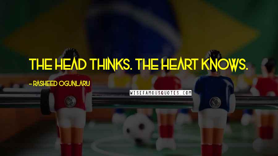 Rasheed Ogunlaru Quotes: The head thinks. The heart knows.