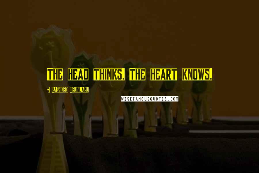 Rasheed Ogunlaru Quotes: The head thinks. The heart knows.
