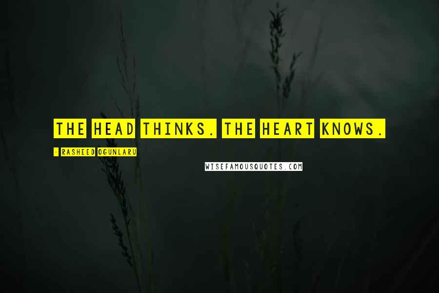 Rasheed Ogunlaru Quotes: The head thinks. The heart knows.