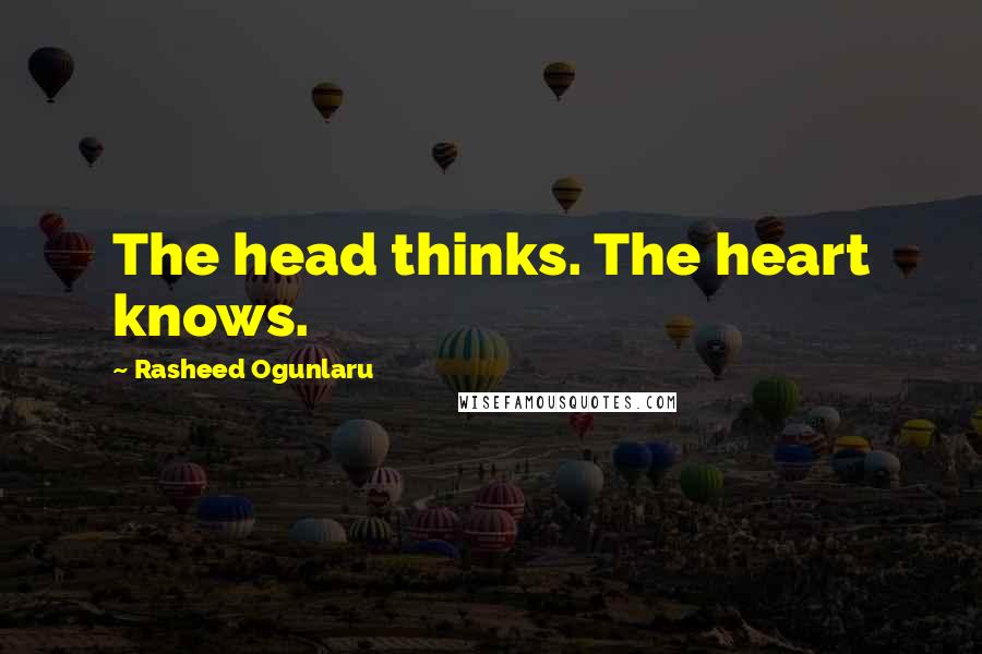 Rasheed Ogunlaru Quotes: The head thinks. The heart knows.