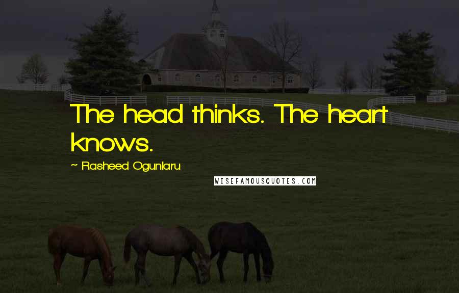 Rasheed Ogunlaru Quotes: The head thinks. The heart knows.