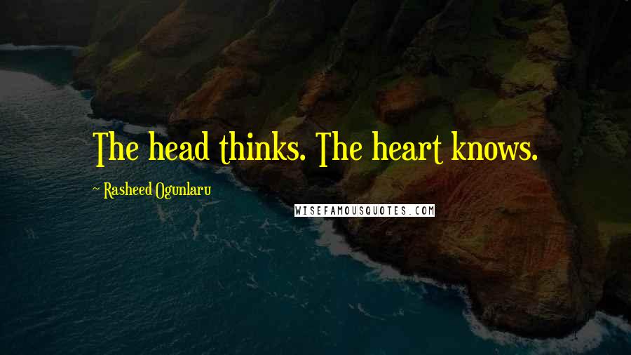 Rasheed Ogunlaru Quotes: The head thinks. The heart knows.