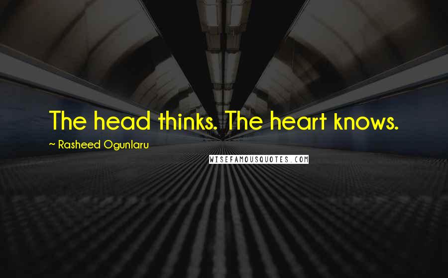 Rasheed Ogunlaru Quotes: The head thinks. The heart knows.