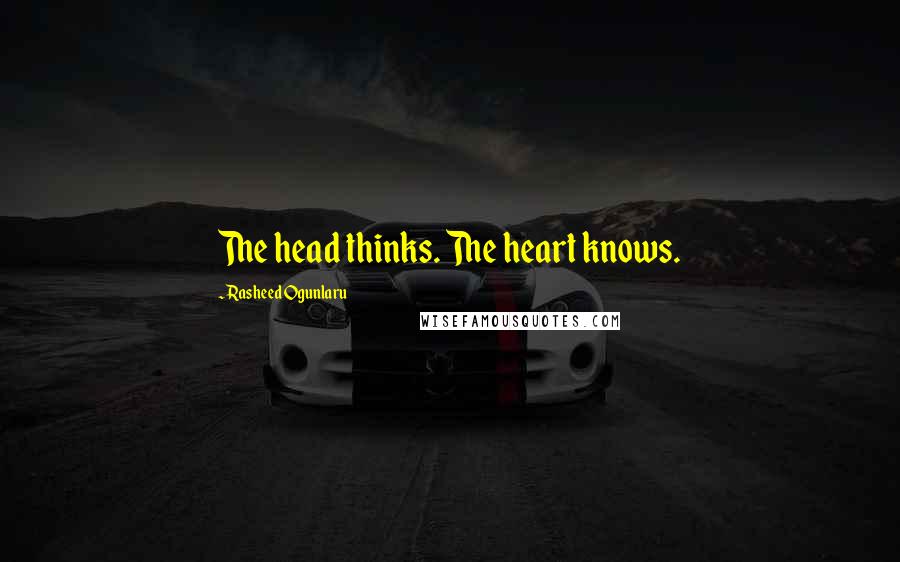 Rasheed Ogunlaru Quotes: The head thinks. The heart knows.