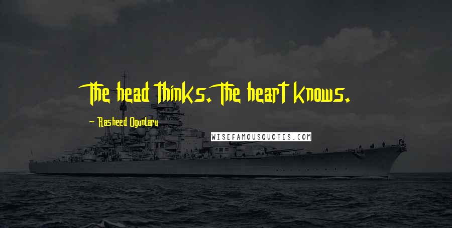 Rasheed Ogunlaru Quotes: The head thinks. The heart knows.